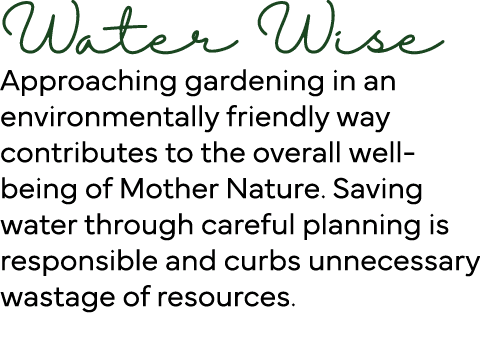 Water Wise Approaching gardening in an environmentally friendly way contributes to the overall well-being of Mother N   