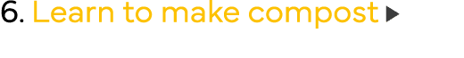 6  Learn to make compost 