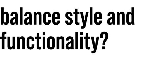 balance style and functionality 