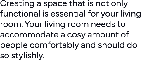 Creating a space that is not only functional is essential for your living room  Your living room needs to accommodate   