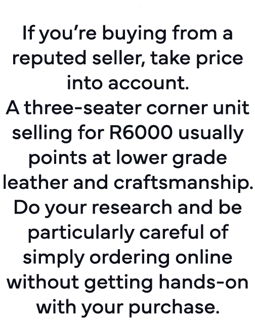 Price: If you re buying from a reputed seller, take price into account  A three-seater corner unit selling for R6000    