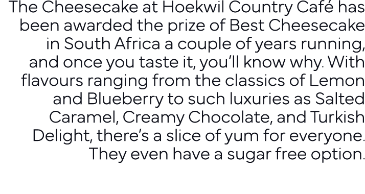  The Cheesecake at Hoekwil Country Café has been awarded the prize of Best Cheesecake in South Africa a couple of yea   