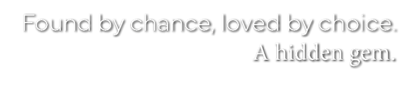 Found by chance, loved by choice  A hidden gem  