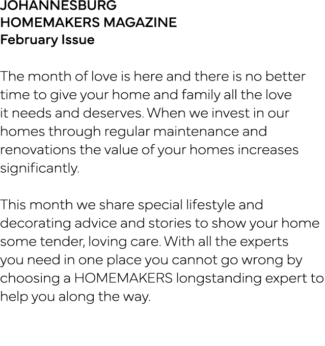 JOHANNESBURG HOMEMAKERS MAGAZINE February Issue The month of love is here and there is no better time to give your ho   