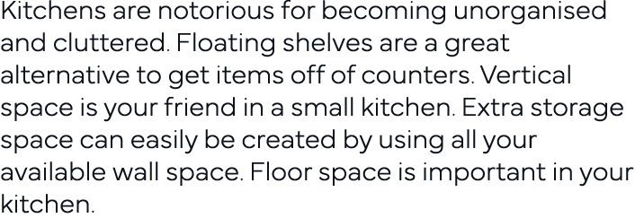 Kitchens are notorious for becoming unorganised and cluttered  Floating shelves are a great alternative to get items    