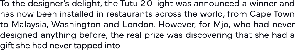 To the designer s delight, the Tutu 2 0 light was announced a winner and has now been installed in restaurants across   