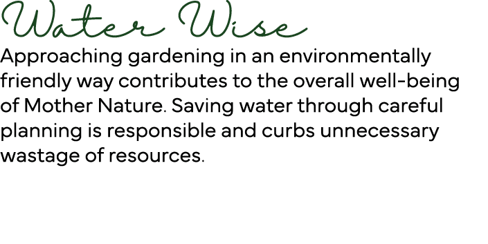 Water Wise Approaching gardening in an environmentally friendly way contributes to the overall well-being of Mother N   