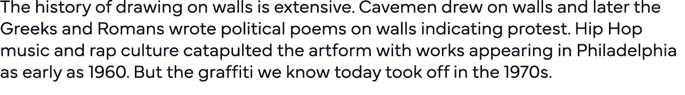 The history of drawing on walls is extensive  Cavemen drew on walls and later the Greeks and Romans wrote political p   