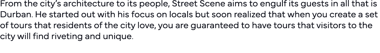 From the city s architecture to its people, Street Scene aims to engulf its guests in all that is Durban  He started    