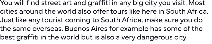 You will find street art and graffiti in any big city you visit  Most cities around the world also offer tours like h   