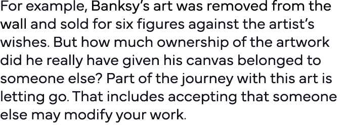 For example, Banksy s art was removed from the wall and sold for six figures against the artist s wishes  But how muc   