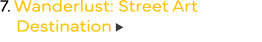 7  Wanderlust: Street Art    Destination 