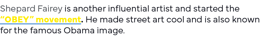 Shepard Fairey is another influential artist and started the  OBEY  movement  He made street art cool and is also kno   