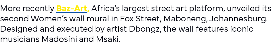 More recently Baz-Art, Africa s largest street art platform, unveiled its second Women s wall mural in Fox Street, Ma   