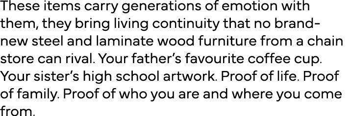 These items carry generations of emotion with them, they bring living continuity that no brand-new steel and laminate   