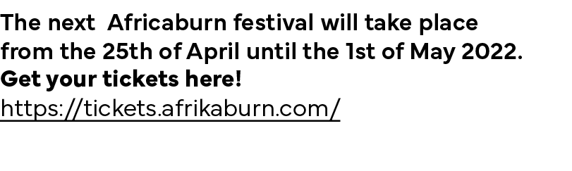 The next Africaburn festival will take place from the 25th of April until the 1st of May 2022  Get your tickets here    