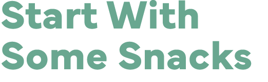 Start With Some Snacks