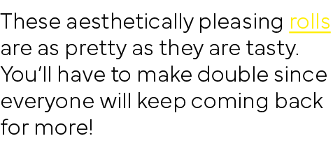 These aesthetically pleasing rolls are as pretty as they are tasty  You ll have to make double since everyone will ke   