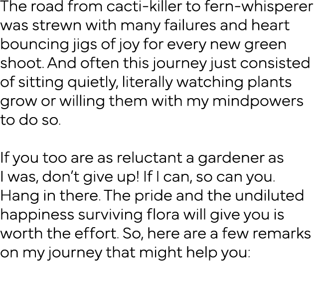 The road from cacti-killer to fern-whisperer was strewn with many failures and heart bouncing jigs of joy for every n   