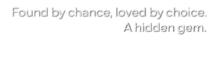 Found by chance, loved by choice  A hidden gem  