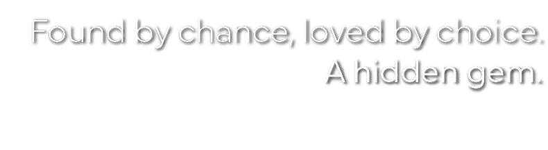 Found by chance, loved by choice  A hidden gem  
