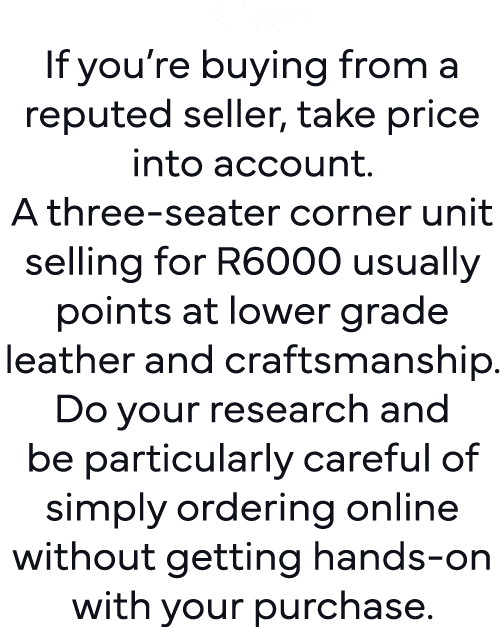 Price: If you re buying from a reputed seller, take price into account  A three-seater corner unit selling for R6000    