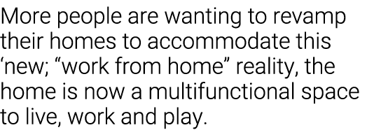 More people are wanting to revamp their homes to accommodate this  new;  work from home  reality, the home is now a m   