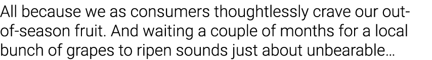 All because we as consumers thoughtlessly crave our out-of-season fruit  And waiting a couple of months for a local b   