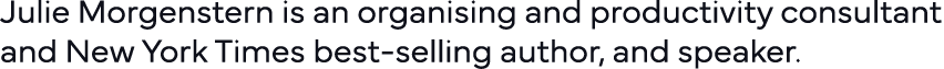 Julie Morgenstern is an organising and productivity consultant and New York Times best-selling author, and speaker  