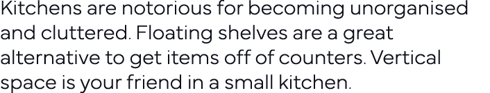 Kitchens are notorious for becoming unorganised and cluttered  Floating shelves are a great alternative to get items    