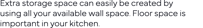 Extra storage space can easily be created by using all your available wall space  Floor space is important in your ki   