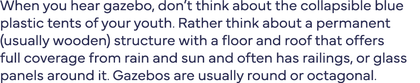 When you hear gazebo, don t think about the collapsible blue plastic tents of your youth  Rather think about a perman   