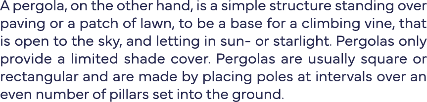 A pergola, on the other hand, is a simple structure standing over paving or a patch of lawn, to be a base for a climb   