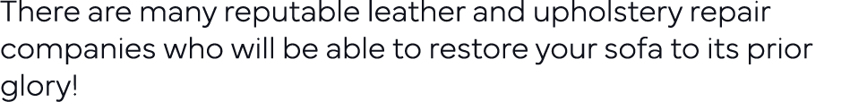 There are many reputable leather and upholstery repair companies who will be able to restore your sofa to its prior g   