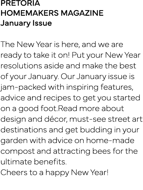 PRETORIA HOMEMAKERS MAGAZINE January Issue The New Year is here, and we are ready to take it on  Put your New Year re   