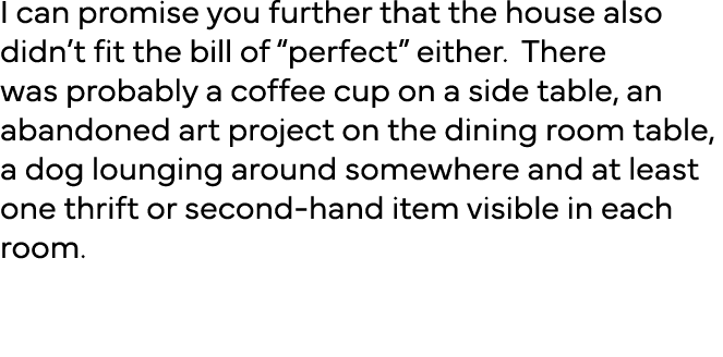 I can promise you further that the house also didn t fit the bill of  perfect  either  There was probably a coffee cu   