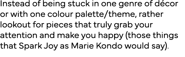 Instead of being stuck in one genre of décor or with one colour palette theme, rather lookout for pieces that truly g   