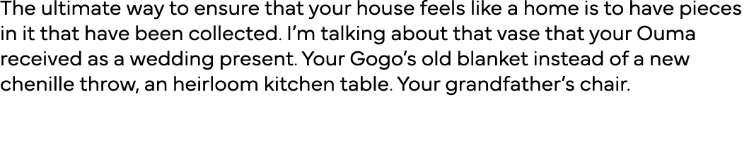 The ultimate way to ensure that your house feels like a home is to have pieces in it that have been collected  I m ta   