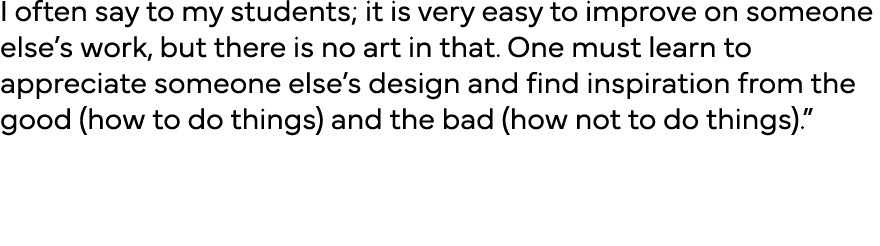 I often say to my students; it is very easy to improve on someone else s work, but there is no art in that  One must    