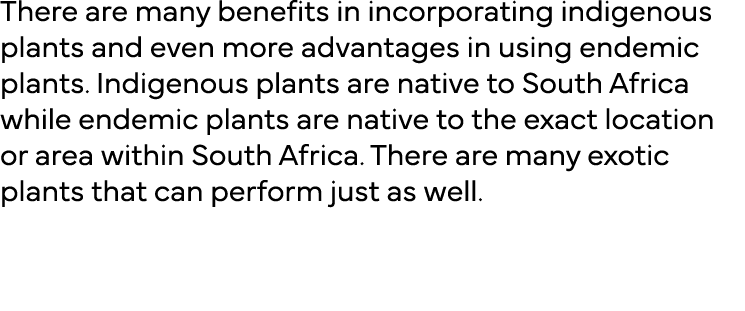 There are many benefits in incorporating indigenous plants and even more advantages in using endemic plants  Indigeno   