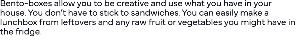 Bento-boxes allow you to be creative and use what you have in your house  You don t have to stick to sandwiches  You    