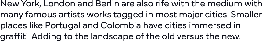 New York, London and Berlin are also rife with the medium with many famous artists works tagged in most major cities    