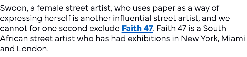 Swoon, a female street artist, who uses paper as a way of expressing herself is another influential street artist, an   