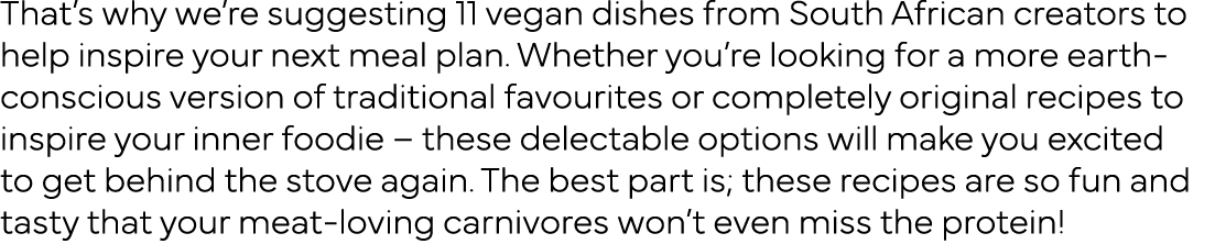 That s why we re suggesting 11 vegan dishes from South African creators to help inspire your next meal plan  Whether    