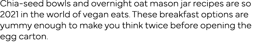 Chia-seed bowls and overnight oat mason jar recipes are so 2021 in the world of vegan eats  These breakfast options a   