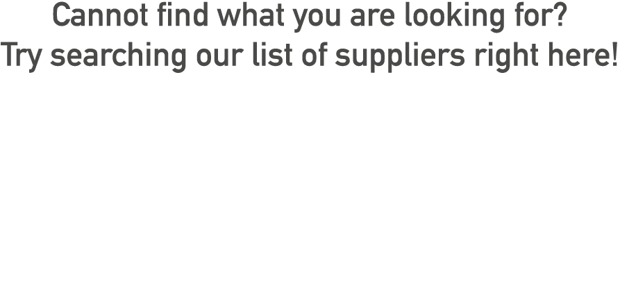 Cannot find what you are looking for  Try searching our list of suppliers right here 